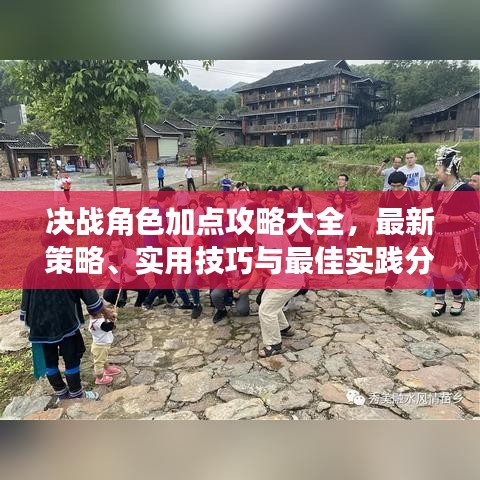 决战角色加点攻略大全，最新策略、实用技巧与最佳实践分享