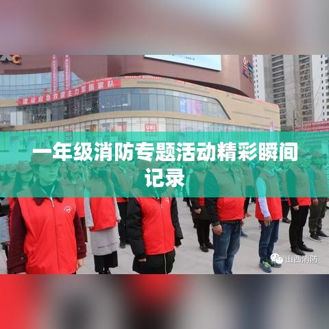 一年级消防专题活动精彩瞬间记录
