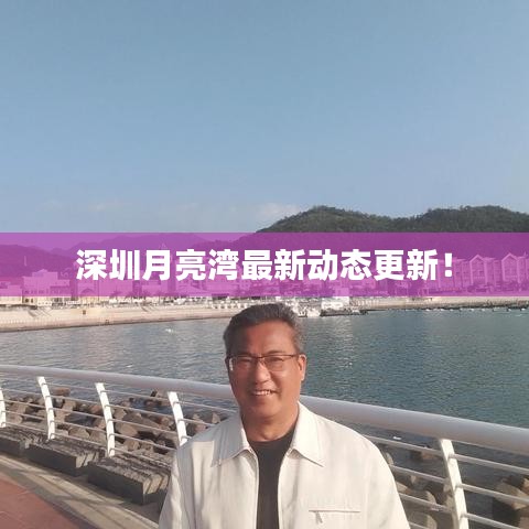 深圳月亮湾最新动态更新！