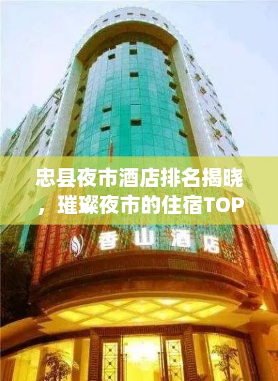 忠县夜市酒店排名揭晓，璀璨夜市的住宿TOP 10推荐