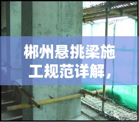 郴州悬挑梁施工规范详解，安全标准与操作要求