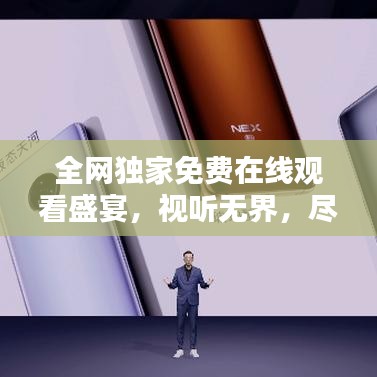 全网独家免费在线观看盛宴，视听无界，尽享盛宴！