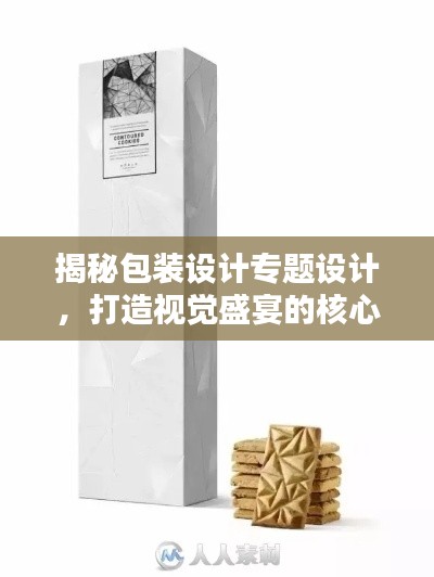 揭秘包装设计专题设计，打造视觉盛宴的核心秘诀！