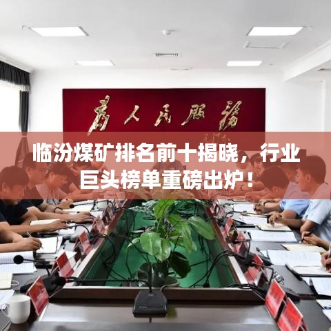 临汾煤矿排名前十揭晓，行业巨头榜单重磅出炉！