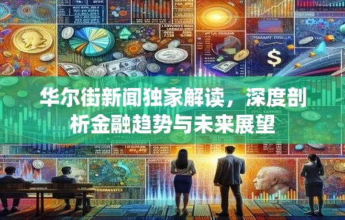 华尔街新闻独家解读，深度剖析金融趋势与未来展望