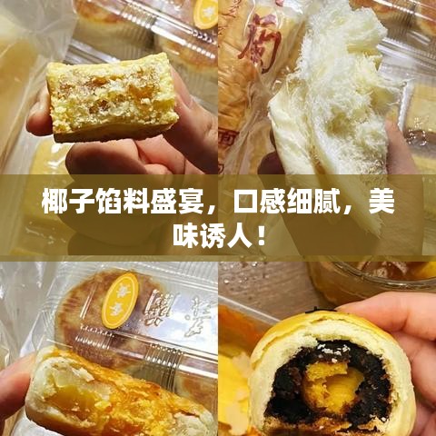 椰子馅料盛宴，口感细腻，美味诱人！