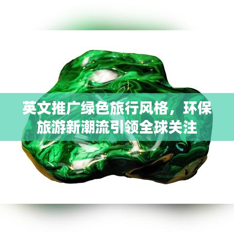 英文推广绿色旅行风格，环保旅游新潮流引领全球关注