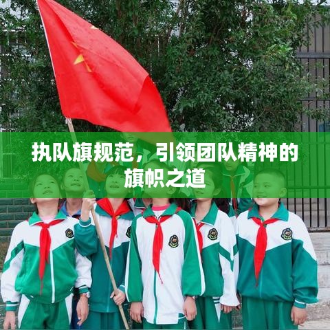 执队旗规范，引领团队精神的旗帜之道