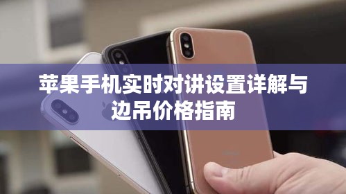 苹果手机实时对讲设置详解与边吊价格指南