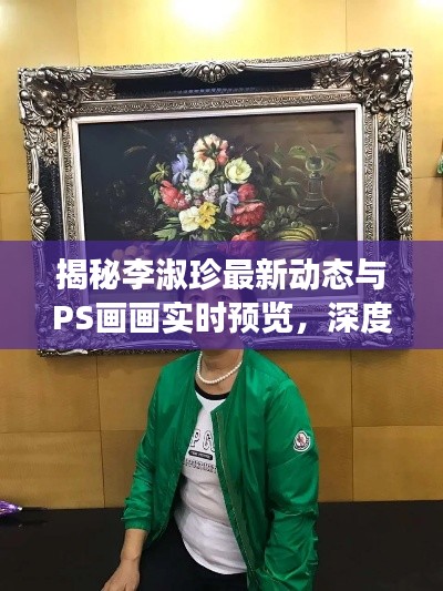 揭秘李淑珍最新动态与PS画画实时预览,深度解读与真实展现