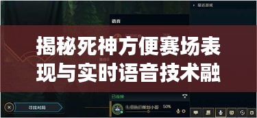 揭秘死神方便赛场表现与实时语音技术融合应用，赛场内外的智能互动体验