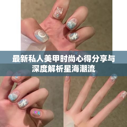 最新私人美甲时尚心得分享与深度解析星海潮流