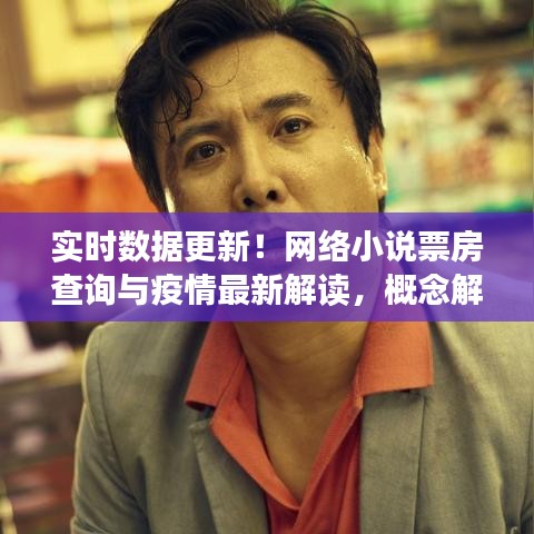 实时数据更新！网络小说票房查询与疫情最新解读，概念解析及应对策略