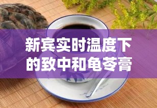 新宾实时温度下的致中和龟苓膏价格揭秘