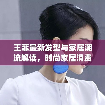王菲最新发型与家居潮流解读，时尚家居消费指南及A家家具价格揭秘