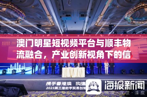 澳门明星短视频平台与顺丰物流融合，产业创新视角下的信息透明度探索