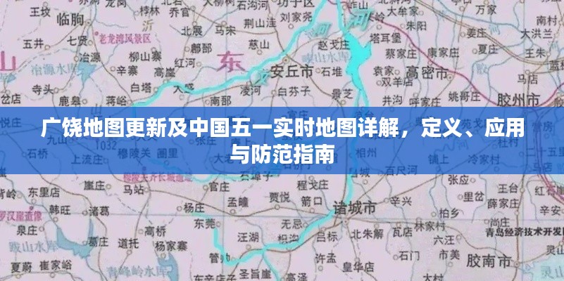 广饶地图更新及中国五一实时地图详解，定义、应用与防范指南