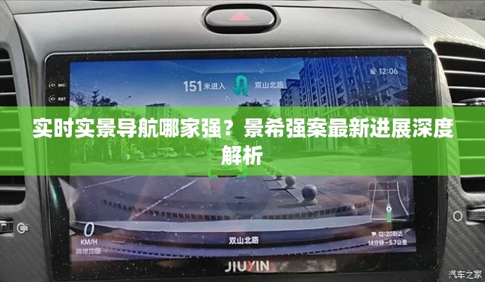 实时实景导航哪家强？景希强案最新进展深度解析