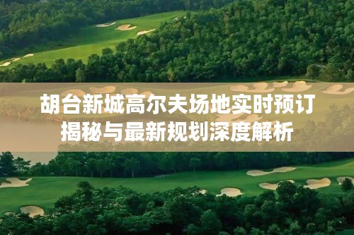 胡台新城高尔夫场地实时预订揭秘与最新规划深度解析