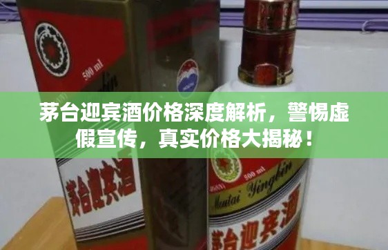 茅台迎宾酒价格深度解析，警惕虚假宣传，真实价格大揭秘！