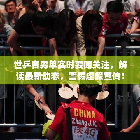 世乒赛男单实时要闻关注，解读最新动态，警惕虚假宣传！