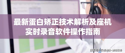 最新蛋白矫正技术解析及座机实时录音软件操作指南