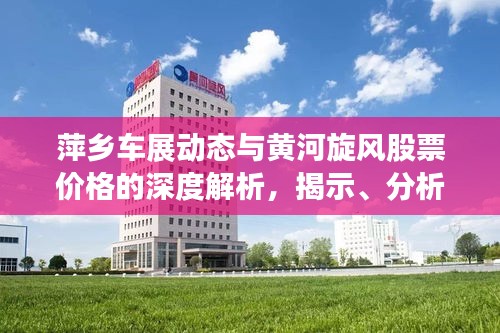 萍乡车展动态与黄河旋风股票价格的深度解析，揭示、分析与市场警惕