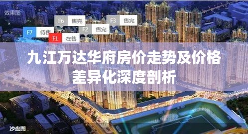 九江万达华府房价走势及价格差异化深度剖析
