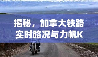 揭秘，加拿大铁路实时路况与力帆KPT200新动态解析！