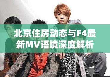 北京住房动态与F4最新MV语境深度解析
