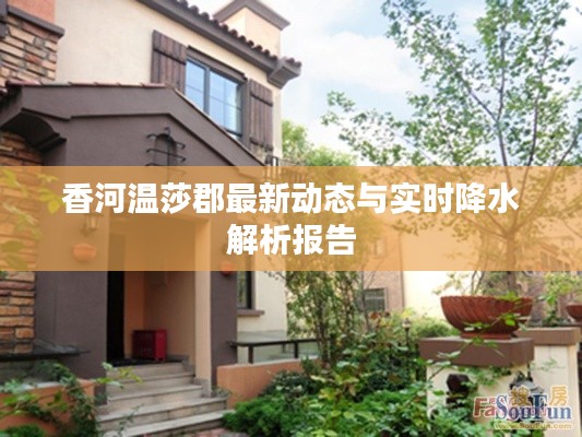 香河温莎郡最新动态与实时降水解析报告