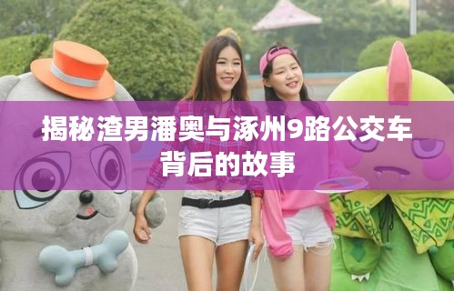 揭秘渣男潘奥与涿州9路公交车背后的故事