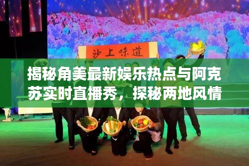 揭秘角美最新娱乐热点与阿克苏实时直播秀，探秘两地风情与娱乐新动向