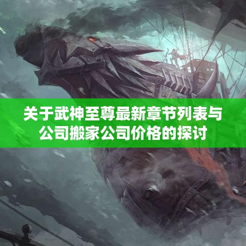 关于武神至尊最新章节列表与公司搬家公司价格的探讨