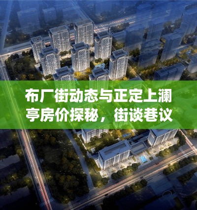 布厂街动态与正定上澜亭房价探秘,街谈巷议的热门话题