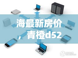 海最新房价，青橙d5287ct——品质生活的便捷之选，科技与美学的完美融合