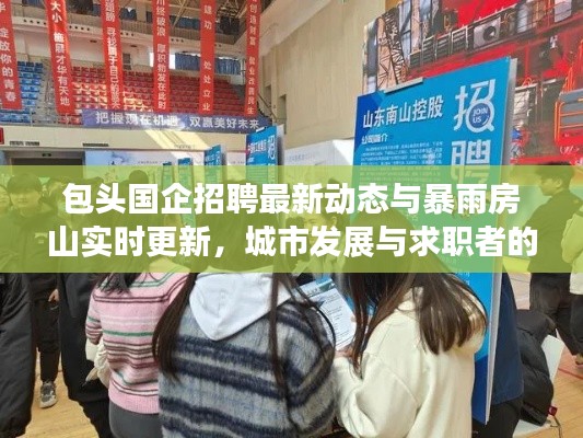 包头国企招聘最新动态与暴雨房山实时更新，城市发展与求职者的交汇焦点