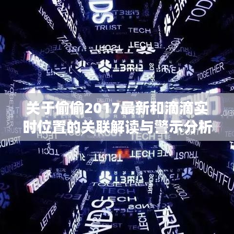 关于偷偷2017最新和滴滴实时位置的关联解读与警示分析