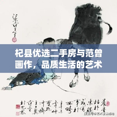 杞县优选二手房与范曾画作，品质生活的艺术门户与价值探索