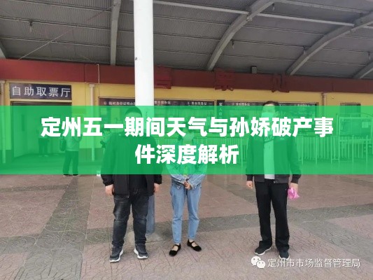 定州五一期间天气与孙娇破产事件深度解析