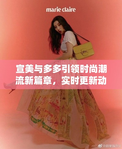 宣美与多多引领时尚潮流新篇章，实时更新动态探索新趋势