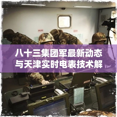八十三集团军最新动态与天津实时电表技术解析