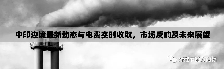 中印边境最新动态与电费实时收取，市场反响及未来展望