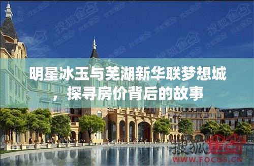明星冰玉与芜湖新华联梦想城，探寻房价背后的故事