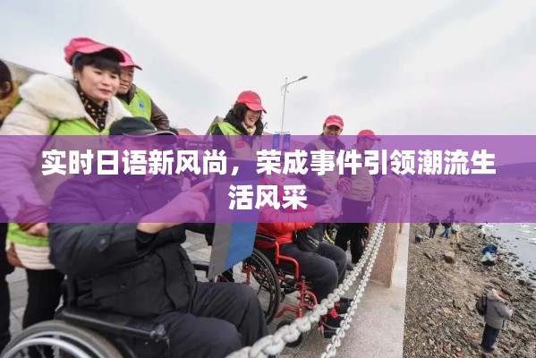 实时日语新风尚，荣成事件引领潮流生活风采