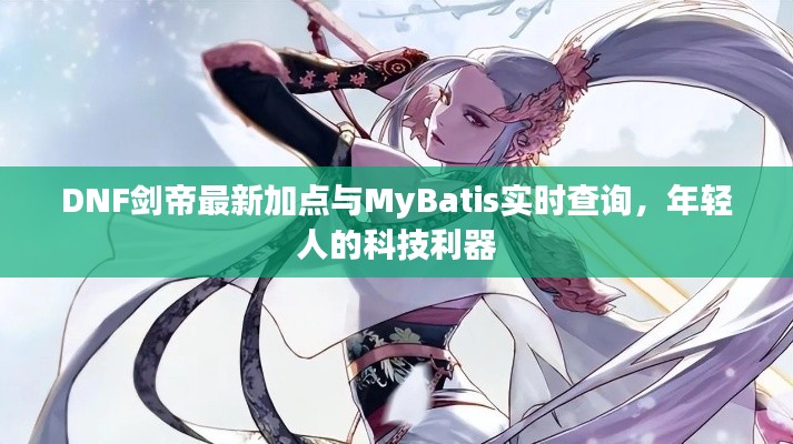 DNF剑帝最新加点与MyBatis实时查询,年轻人的科技利器