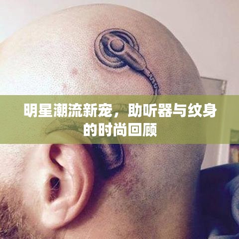 明星潮流新宠，助听器与纹身的时尚回顾