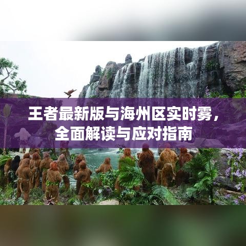 王者最新版与海州区实时雾，全面解读与应对指南