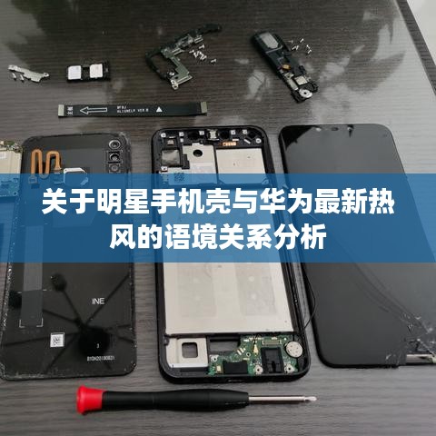 关于明星手机壳与华为最新热风的语境关系分析