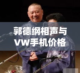 郭德纲相声与VW手机价格解析博客文章